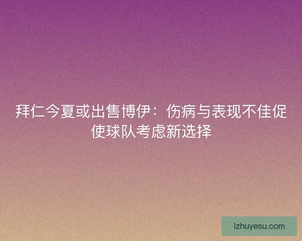 拜仁今夏或出售博伊：伤病与表现不佳促使球队考虑新选择